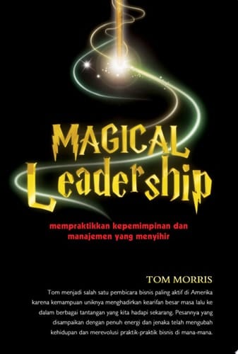 Magical Leadership Mempraktikkan Kepemimpinan dan Manajemen yang Menyihir
