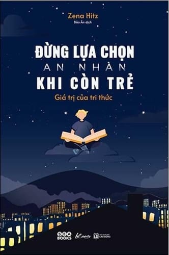 Đừng lựa chọn an nhàn khi còn trẻ giá trị của tri thức
