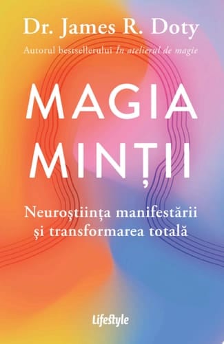 Magia minții Neuroștiința manifestării și transformarea totală
