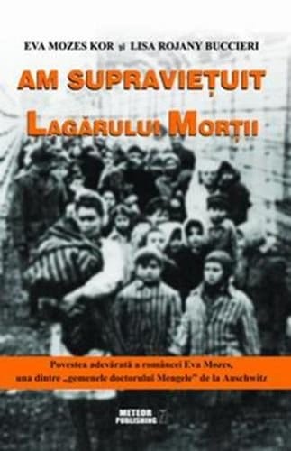 Am supravieţuit Lagărulum Morţii Povestea adevărată a româncei Eva Mozes, una dintre "gemenele dr. Mengele" de la Auschwitz