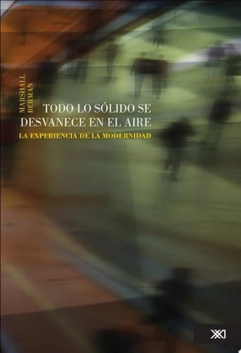 Todo lo sólido se desvanece en el aire La experiencia de la modernidad