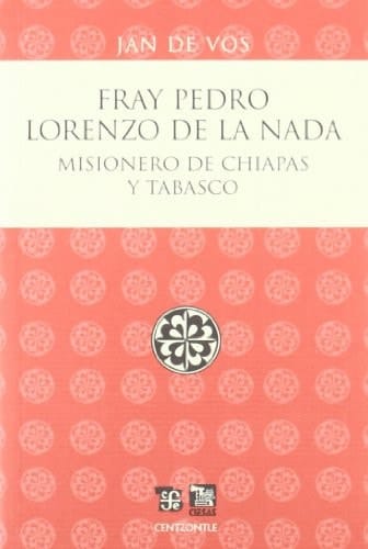Fray Pedro Lorenzo de la Nada Misionero de Chiapas y Tabasco