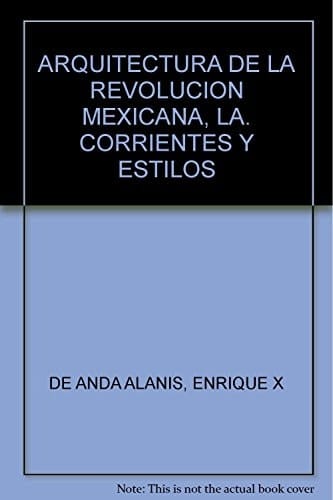 ARQUITECTURA DE LA REVOLUCION MEXICANA, LA. CORRIENTES Y ESTILOS