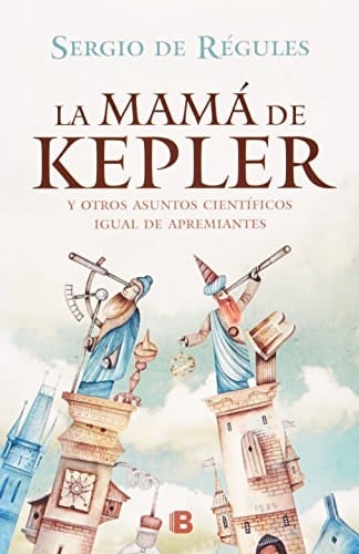 La Mama de Kepler Y Otros Asuntos Cientificos Igual de Apremiantes