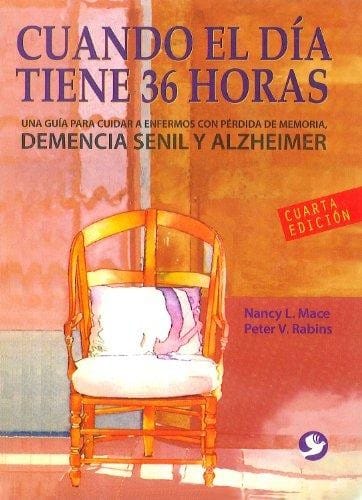Cuando el día tiene 36 horas : una guía para cuidar a enfermos con alzheimer, pérdida de memoria y demencia senil. - 4. edición. Corregida y aumentada