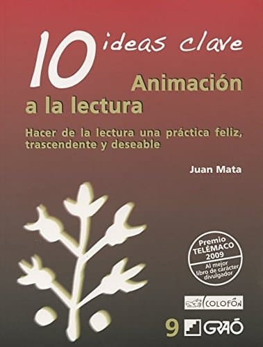 10 ideas clave animación a la lectura : hacer de la lectura una práctica feliz, trascendente y deseable
