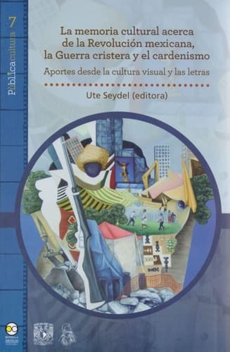 La memoria cultural acerca de la Revolución mexicana, la guerra cristera y el cardenismo