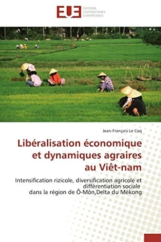 Libéralisation économique et dynamiques agraires au Viêt-nam Intensification rizicole, diversification agricole et différentiation sociale dans la région de Ô-Môn,Delta du Mékong