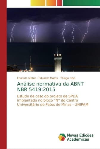 Análise normativa da ABNT NBR 5419:2015: Estudo de caso do projeto de SPDA implantado no bloco “N” do Centro Universitário de Patos de Minas - UNIPAM (Portuguese Edition)