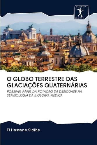 O GLOBO TERRESTRE DAS GLACIAÇÕES QUATERNÁRIAS: POSSÍVEL PAPEL DA ROTAÇÃO DA DESIODASE NA SEMEIOLOGIA DA BIOLOGIA MÉDICA (Portuguese Edition)
