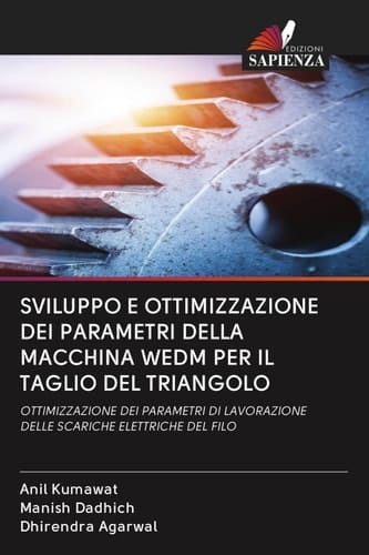 SVILUPPO E OTTIMIZZAZIONE DEI PARAMETRI DELLA MACCHINA WEDM PER IL TAGLIO DEL TRIANGOLO: OTTIMIZZAZIONE DEI PARAMETRI DI LAVORAZIONE DELLE SCARICHE ELETTRICHE DEL FILO (Italian Edition)