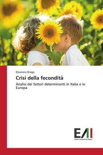 Crisi della fecondità: Analisi dei fattori determinanti in Italia e in Europa (Italian Edition)