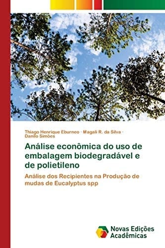 Análise econômica do uso de embalagem biodegradável e de polietileno: Análise dos Recipientes na Produção de mudas de Eucalyptus spp (Portuguese Edition)
