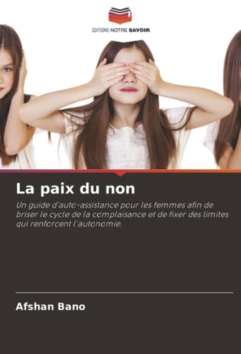 La paix du non: Un guide d'auto-assistance pour les femmes afin de briser le cycle de la complaisance et de fixer des limites qui renforcent l'autonomie.