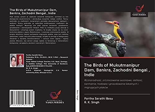 The Birds of Mukutmanipur Dam, Bankra, Zachodni Bengal , Indie: Różnorodność, zróżnicowanie sezonowe, obfitość, karmienie, hodowla i gniazdowanie lokalnych i migrujących ptaków (Polish Edition)