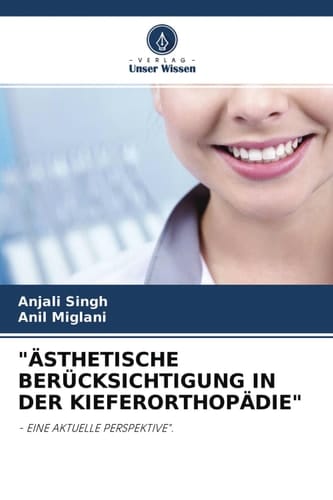 "ÄSTHETISCHE BERÜCKSICHTIGUNG IN DER KIEFERORTHOPÄDIE": - EINE AKTUELLE PERSPEKTIVE". (German Edition)