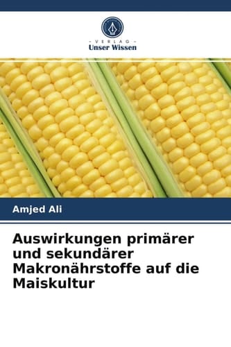 Auswirkungen primärer und sekundärer Makronährstoffe auf die Maiskultur (German Edition)