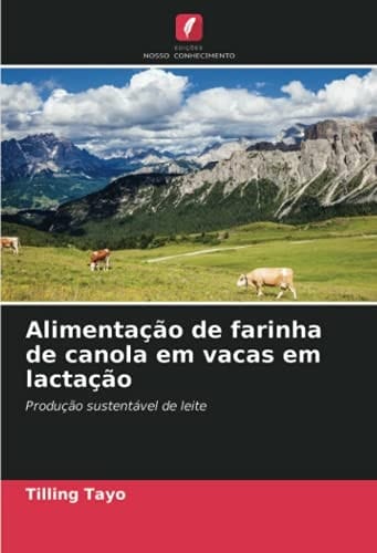 Alimentação de farinha de canola em vacas em lactação: Produção sustentável de leite (Portuguese Edition)