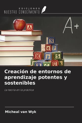 Creación de entornos de aprendizaje potentes y sostenibles: La teoría en la práctica (Spanish Edition)