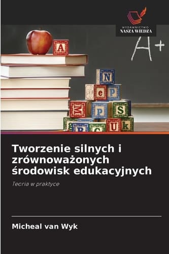Tworzenie silnych i zrównoważonych środowisk edukacyjnych: Teoria w praktyce (Polish Edition)