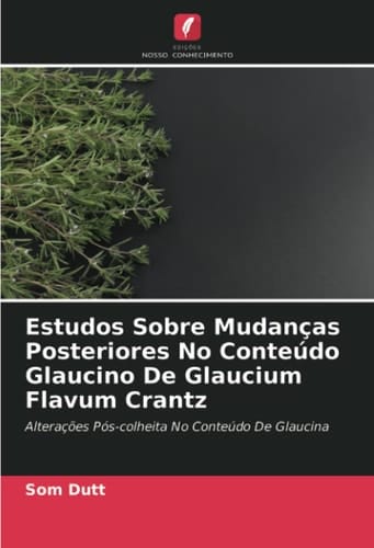 Estudos Sobre Mudanças Posteriores No Conteúdo Glaucino De Glaucium Flavum Crantz: Alterações Pós-colheita No Conteúdo De Glaucina (Portuguese Edition)
