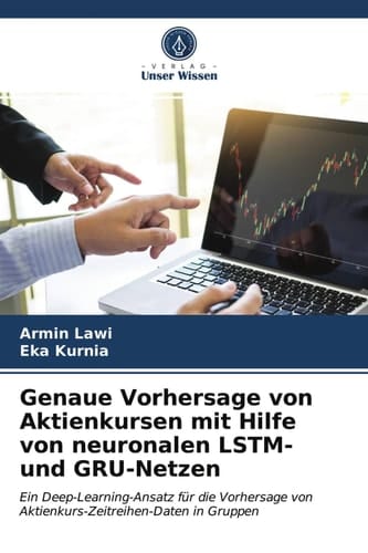 Genaue Vorhersage von Aktienkursen mit Hilfe von neuronalen LSTM- und GRU-Netzen: Ein Deep-Learning-Ansatz für die Vorhersage von Aktienkurs-Zeitreihen-Daten in Gruppen (German Edition)