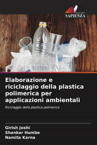Elaborazione e riciclaggio della plastica polimerica per applicazioni ambientali: Riciclaggio della plastica polimerica (Italian Edition)