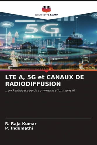 LTE A, 5G et CANAUX DE RADIODIFFUSION: ...un kaléidoscope de communications sans fil (French Edition)