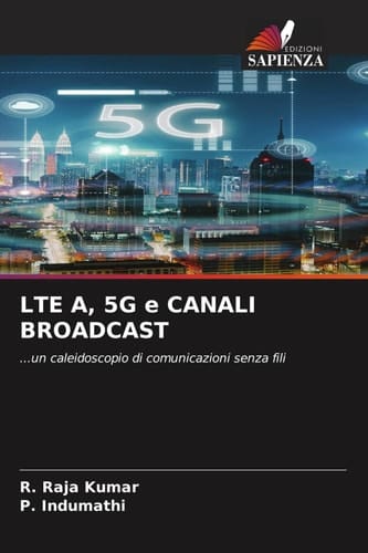 LTE A, 5G e CANALI BROADCAST: ...un caleidoscopio di comunicazioni senza fili (Italian Edition)