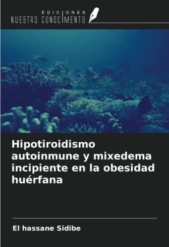 Hipotiroidismo autoinmune y mixedema incipiente en la obesidad huérfana (Spanish Edition)