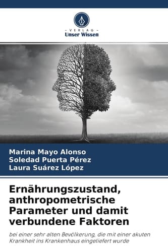 Ernährungszustand, anthropometrische Parameter und damit verbundene Faktoren: bei einer sehr alten Bevölkerung, die mit einer akuten Krankheit ins Krankenhaus eingeliefert wurde (German Edition)