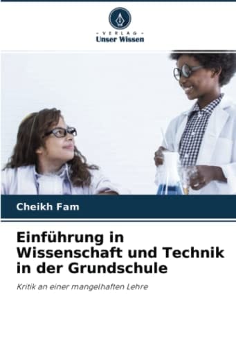 Einführung in Wissenschaft und Technik in der Grundschule: Kritik an einer mangelhaften Lehre (German Edition)