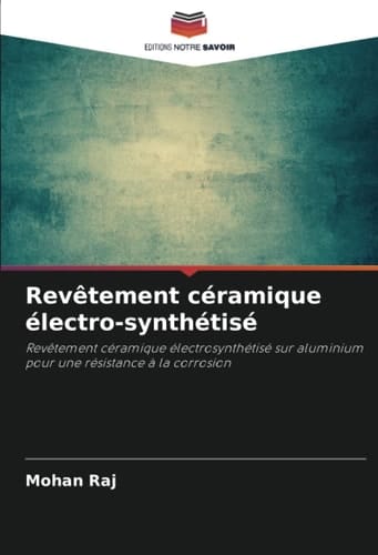 Revêtement céramique électro-synthétisé: Revêtement céramique électrosynthétisé sur aluminium pour une résistance à la corrosion (French Edition)