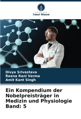 Ein Kompendium der Nobelpreisträger in Medizin und Physiologie Band: 5 (German Edition)