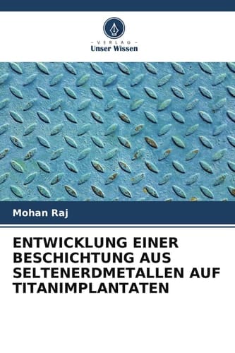 ENTWICKLUNG EINER BESCHICHTUNG AUS SELTENERDMETALLEN AUF TITANIMPLANTATEN (German Edition)