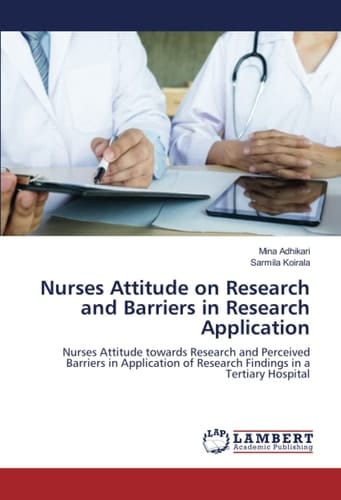 Nurses Attitude on Research and Barriers in Research Application: Nurses Attitude towards Research and Perceived Barriers in Application of Research Findings in a Tertiary Hospital