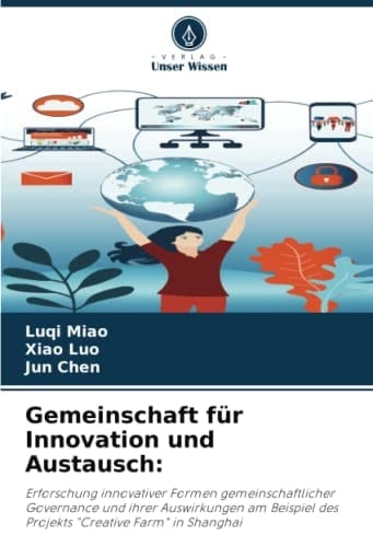 Gemeinschaft für Innovation und Austausch:: Erforschung innovativer Formen gemeinschaftlicher Governance und ihrer Auswirkungen am Beispiel des Projekts "Creative Farm" in Shanghai (German Edition)