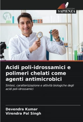 Acidi poli-idrossamici e polimeri chelati come agenti antimicrobici: Sintesi, caratterizzazione e attività biologiche degli acidi poli-idrossamici (Italian Edition)
