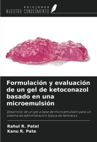 Formulación y evaluación de un gel de ketoconazol basado en una microemulsión: Desarrollo de un gel a base de microemulsión para un sistema de administración tópica de fármacos (Spanish Edition)