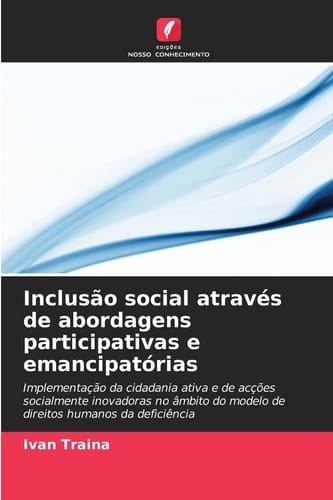 Inclusão social através de abordagens participativas e emancipatórias: Implementação da cidadania ativa e de acções socialmente inovadoras no âmbito ... humanos da deficiência (Portuguese Edition)
