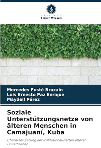 Soziale Unterstützungsnetze von älteren Menschen in Camajuaní, Kuba: Charakterisierung der institutionalisierten älteren Erwachsenen (German Edition)