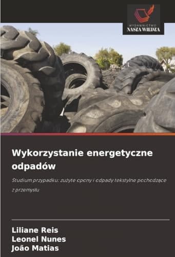 Wykorzystanie energetyczne odpadów: Studium przypadku: zużyte opony i odpady tekstylne pochodzące z przemysłu (Polish Edition)