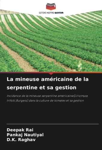 La mineuse américaine de la serpentine et sa gestion: Incidence de la mineuse serpentine américaine(Liriomyza trifolii,Burgess) dans la culture de tomates et sa gestion (French Edition)