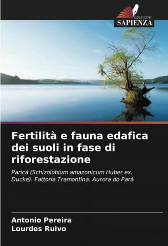 Fertilità e fauna edafica dei suoli in fase di riforestazione: Paricá (Schizolobium amazonicum Huber ex. Ducke). Fattoria Tramontina. Aurora do Pará (Italian Edition)