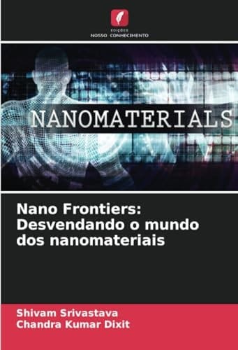 Nano Frontiers: Desvendando o mundo dos nanomateriais (Portuguese Edition)