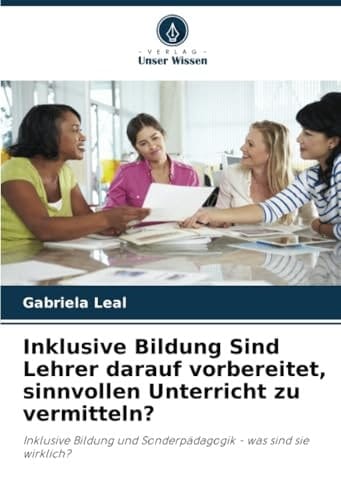 Inklusive Bildung Sind Lehrer darauf vorbereitet, sinnvollen Unterricht zu vermitteln?: Inklusive Bildung und Sonderpädagogik - was sind sie wirklich? (German Edition)