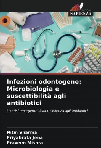 Infezioni odontogene: Microbiologia e suscettibilità agli antibiotici: La crisi emergente della resistenza agli antibiotici (Italian Edition)