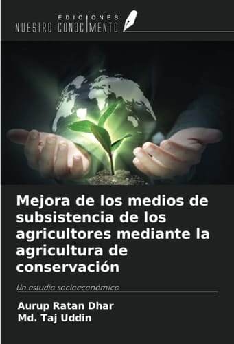 Mejora de los medios de subsistencia de los agricultores mediante la agricultura de conservación: Un estudio socioeconómico (Spanish Edition)