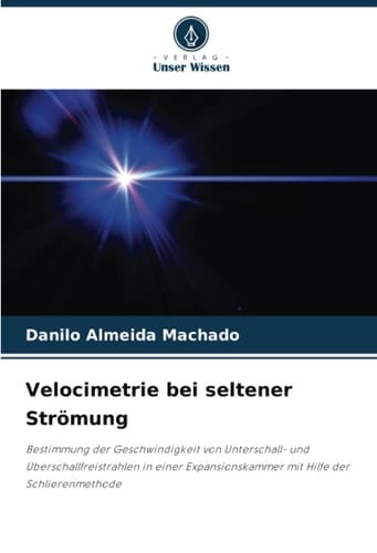 Velocimetrie bei seltener Strömung: Bestimmung der Geschwindigkeit von Unterschall- und Überschallfreistrahlen in einer Expansionskammer mit Hilfe der Schlierenmethode (German Edition)