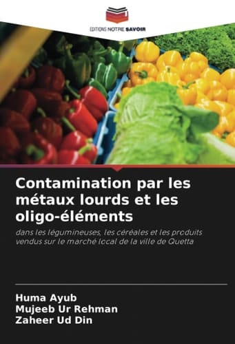 Contamination par les métaux lourds et les oligo-éléments: dans les légumineuses, les céréales et les produits vendus sur le marché local de la ville de Quetta (French Edition)